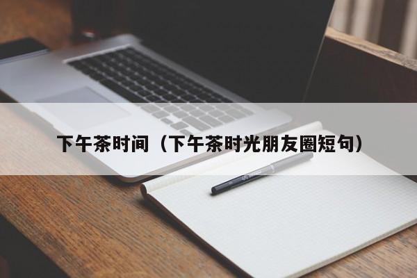 下午茶时间（下午茶时光朋友圈短句）